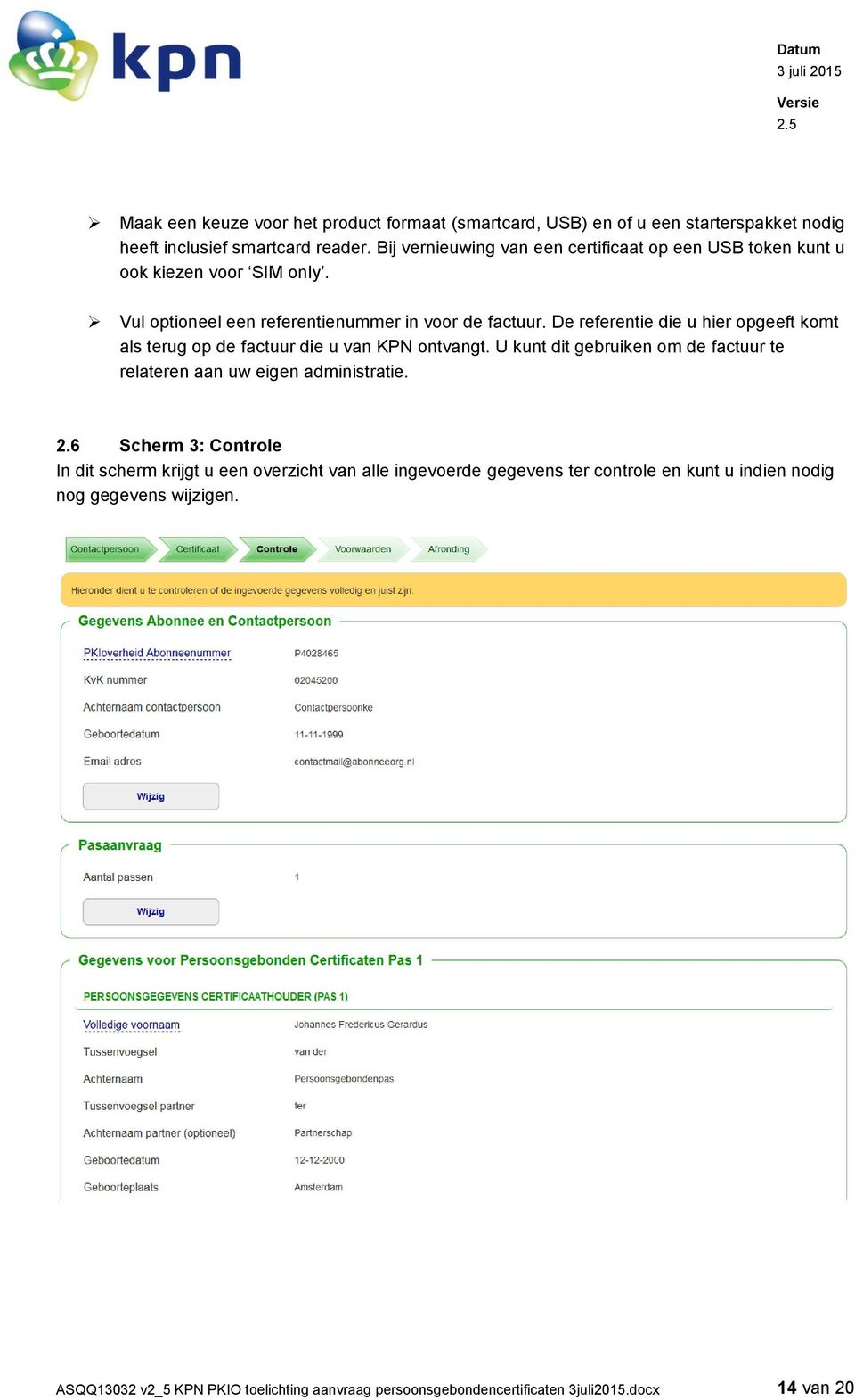 De referentie die u hier opgeeft komt als terug op de factuur die u van KPN ontvangt. U kunt dit gebruiken om de factuur te relateren aan uw eigen administratie. 2.