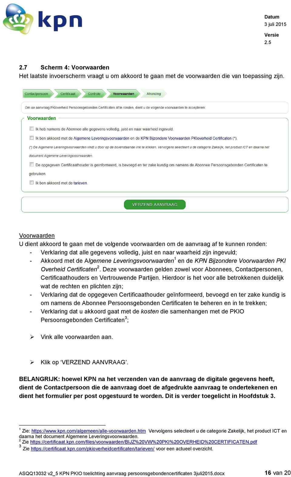 Algemene Leveringsvoorwaarden 1 en de KPN Bijzondere Voorwaarden PKI Overheid Certificaten 2. Deze voorwaarden gelden zowel voor Abonnees, Contactpersonen, Certificaathouders en Vertrouwende Partijen.