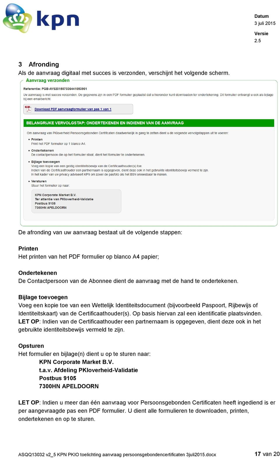 hand te ondertekenen. Bijlage toevoegen Voeg een kopie toe van een Wettelijk Identiteitsdocument (bijvoorbeeld Paspoort, Rijbewijs of Identiteitskaart) van de Certificaathouder(s).