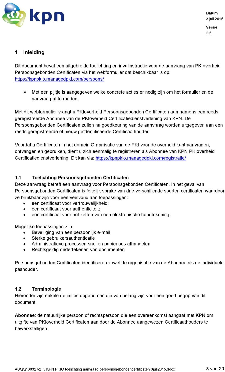 Met dit webformulier vraagt u PKIoverheid Persoonsgebonden Certificaten aan namens een reeds geregistreerde Abonnee van de PKIoverheid Certificatiedienstverlening van KPN.