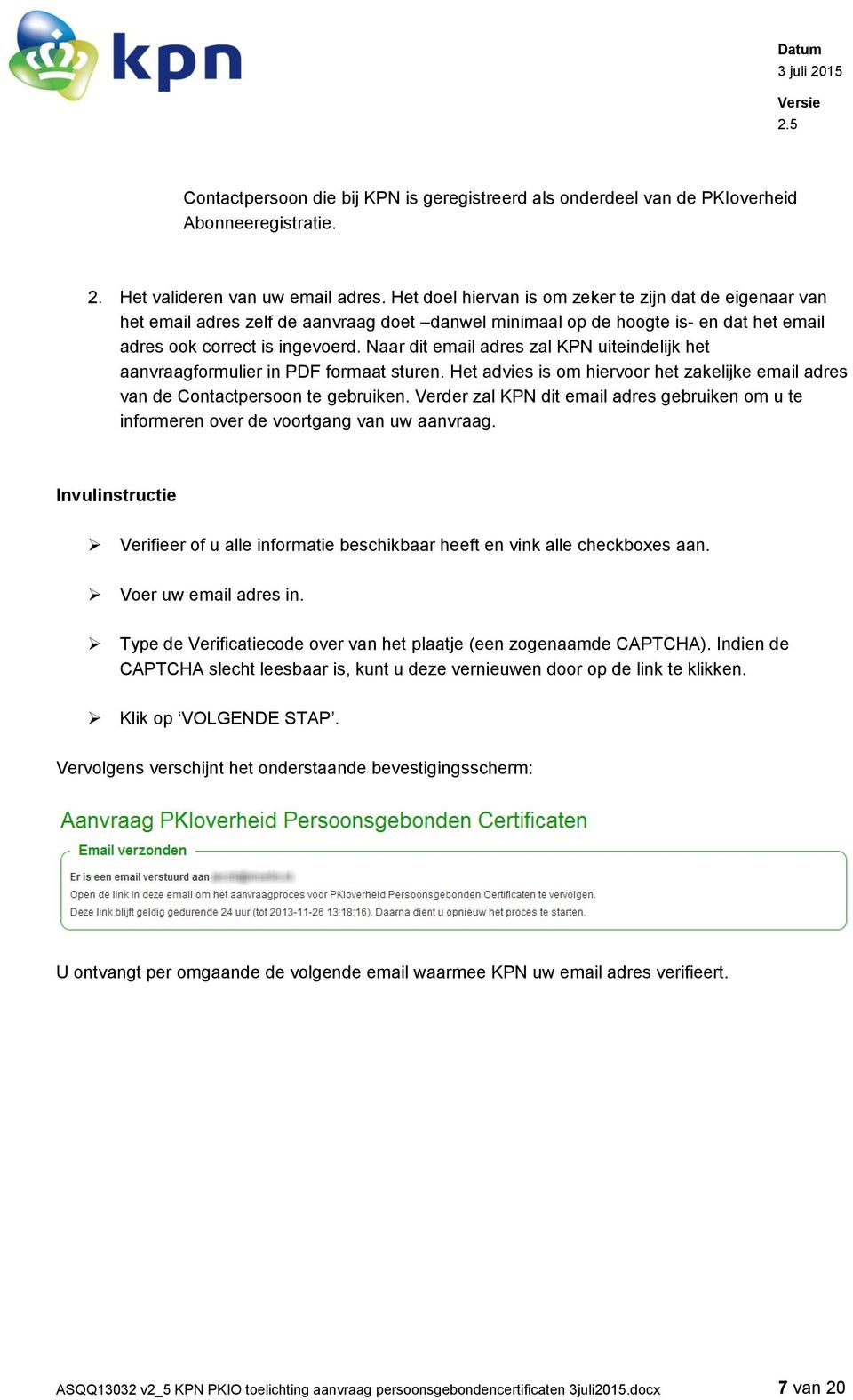 Naar dit email adres zal KPN uiteindelijk het aanvraagformulier in PDF formaat sturen. Het advies is om hiervoor het zakelijke email adres van de Contactpersoon te gebruiken.