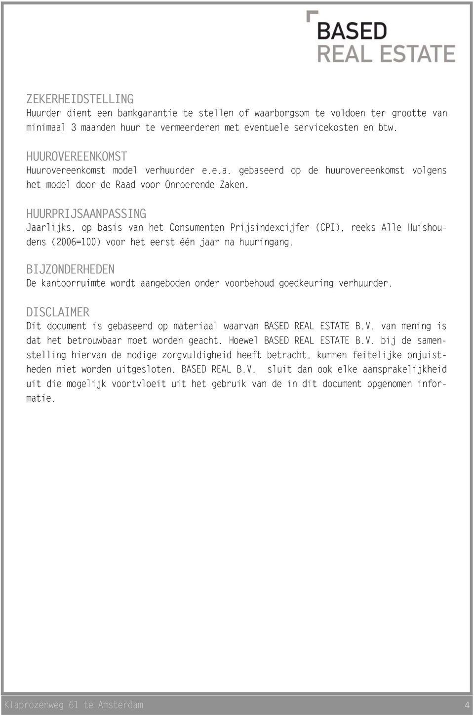 HUURPRIJSAANPASSING Jaarlijks, op basis van het Consumenten Prijsindexcijfer (CPI), reeks Alle Huishoudens (2006=100) voor het eerst één jaar na huuringang.