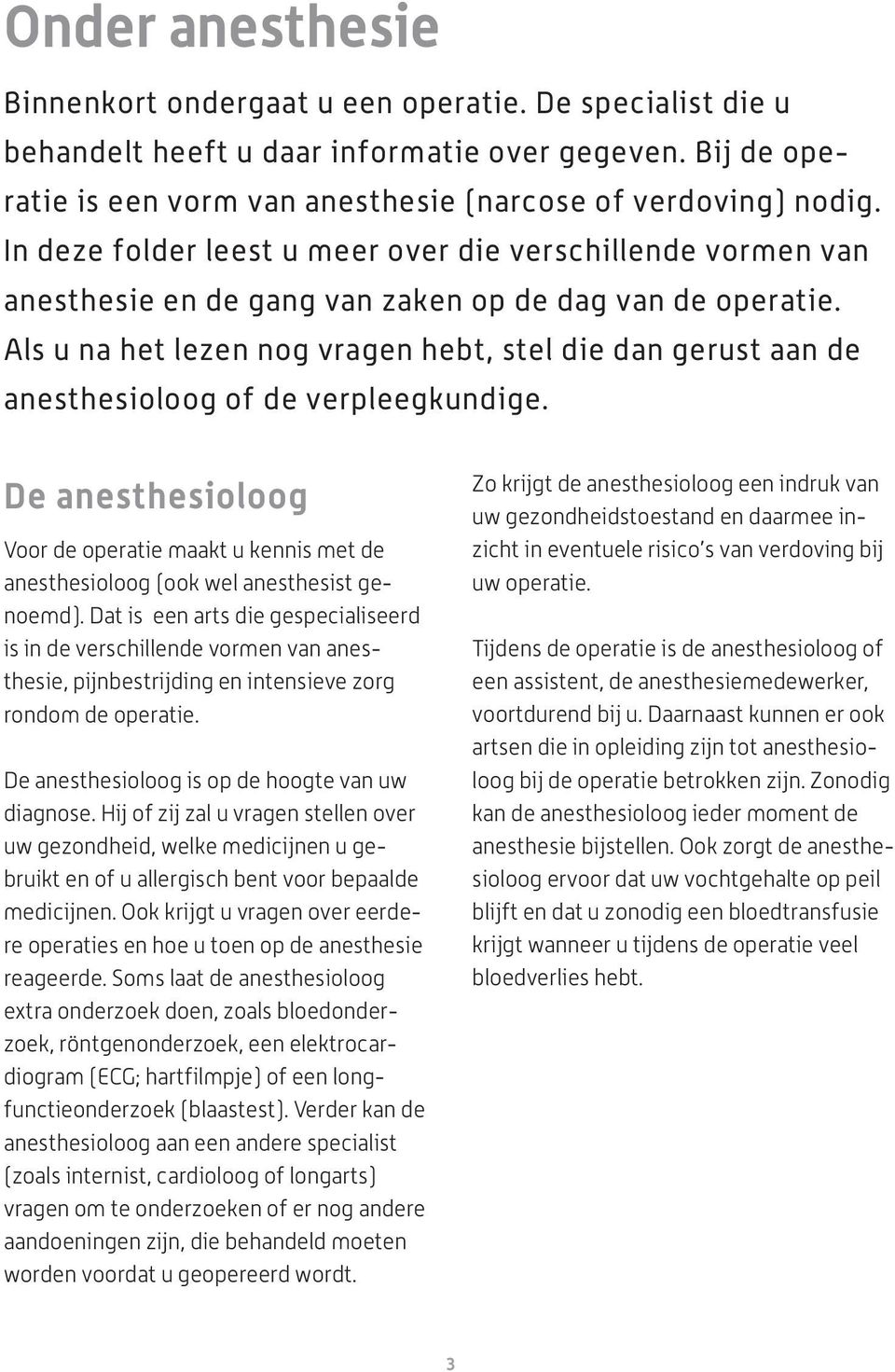 Als u na het lezen nog vragen hebt, stel die dan gerust aan de anesthesioloog of de verpleegkundige.