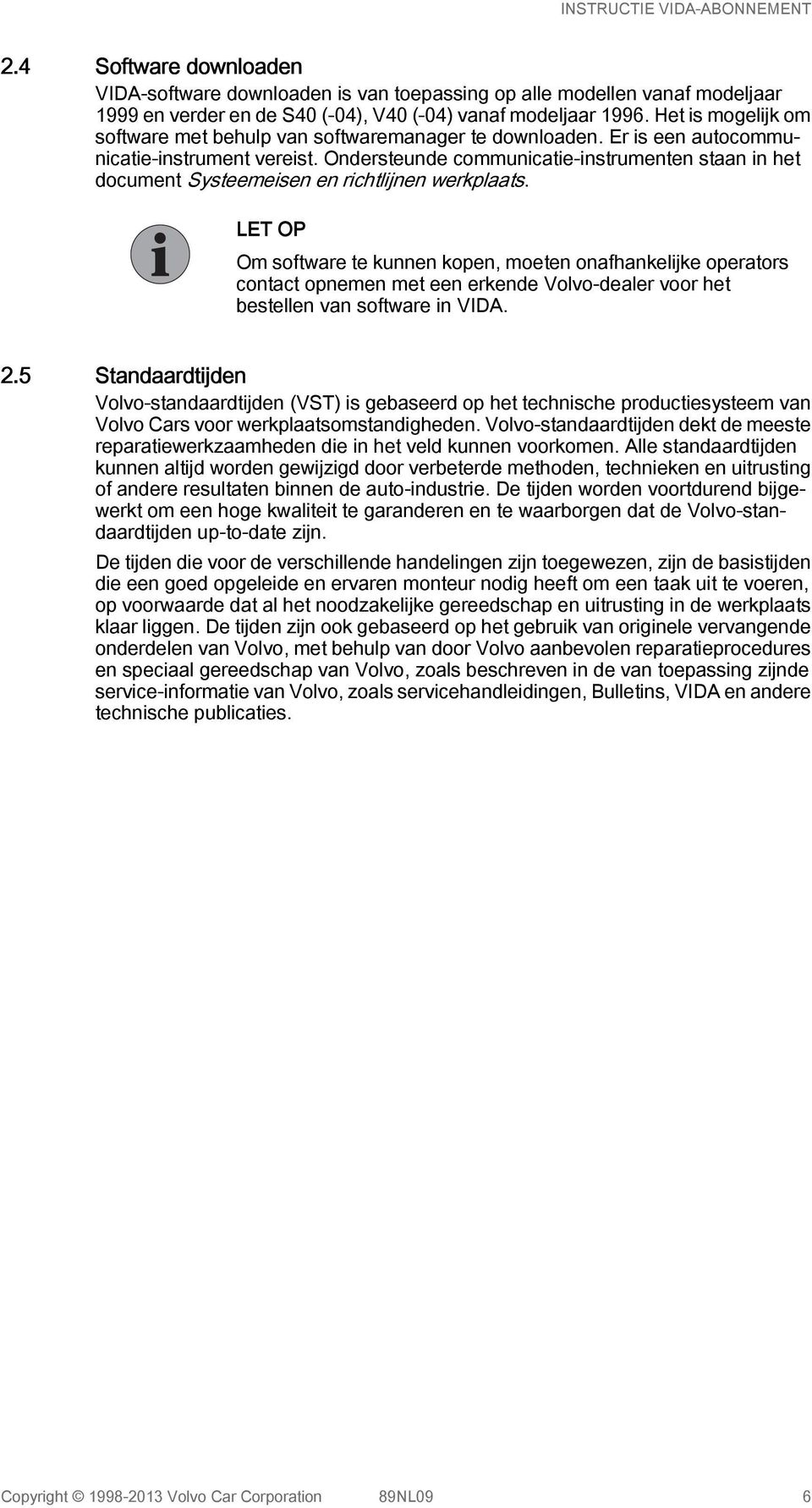 Ondersteunde communicatie-instrumenten staan in het document Systeemeisen en richtlijnen werkplaats.