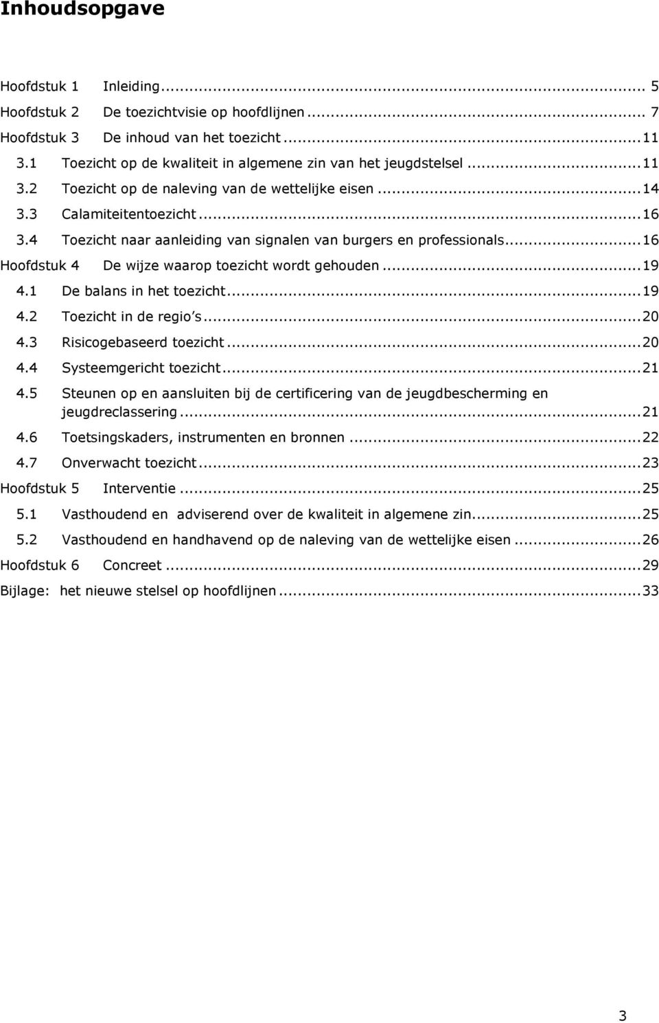 4 Toezicht naar aanleiding van signalen van burgers en professionals... 16 Hoofdstuk 4 De wijze waarop toezicht wordt gehouden... 19 4.1 De balans in het toezicht... 19 4.2 Toezicht in de regio s.