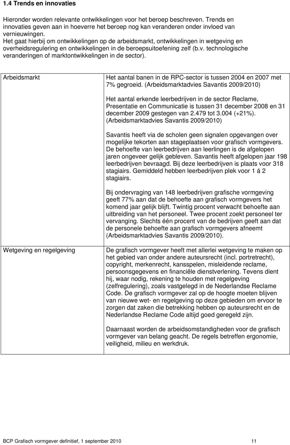 Arbeidsmarkt Het aantal banen in de RPC-sector is tussen 2004 en 2007 met 7% gegroeid.