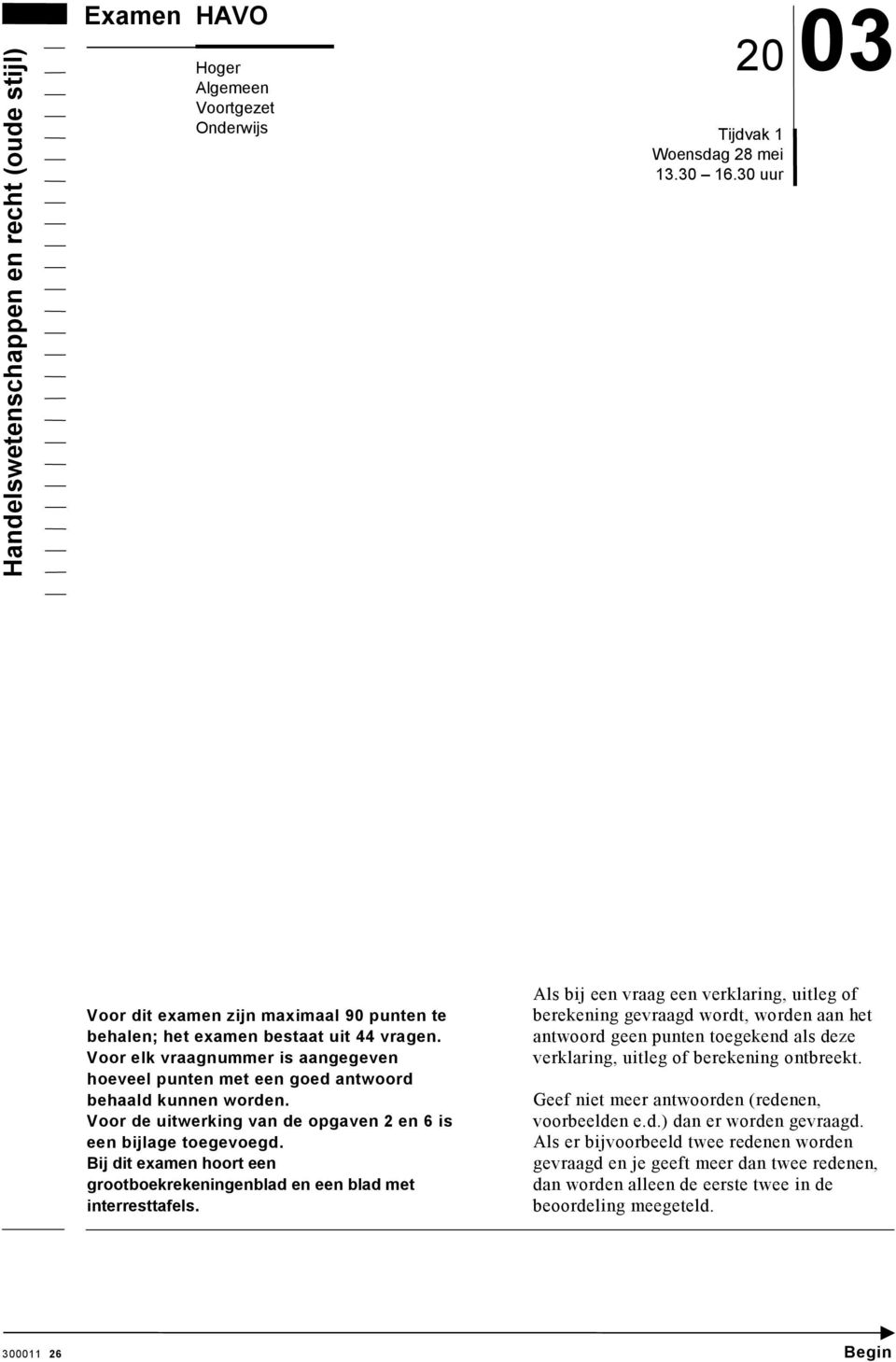 Voor de uitwerking van de opgaven 2 en 6 is een bijlage toegevoegd. Bij dit examen hoort een grootboekrekeningenblad en een blad met interresttafels.