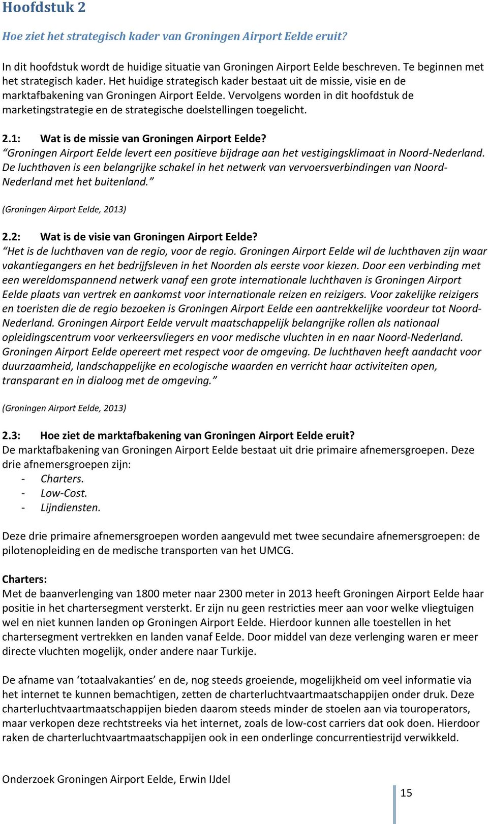 Vervolgens worden in dit hoofdstuk de marketingstrategie en de strategische doelstellingen toegelicht. 2.1: Wat is de missie van Groningen Airport Eelde?