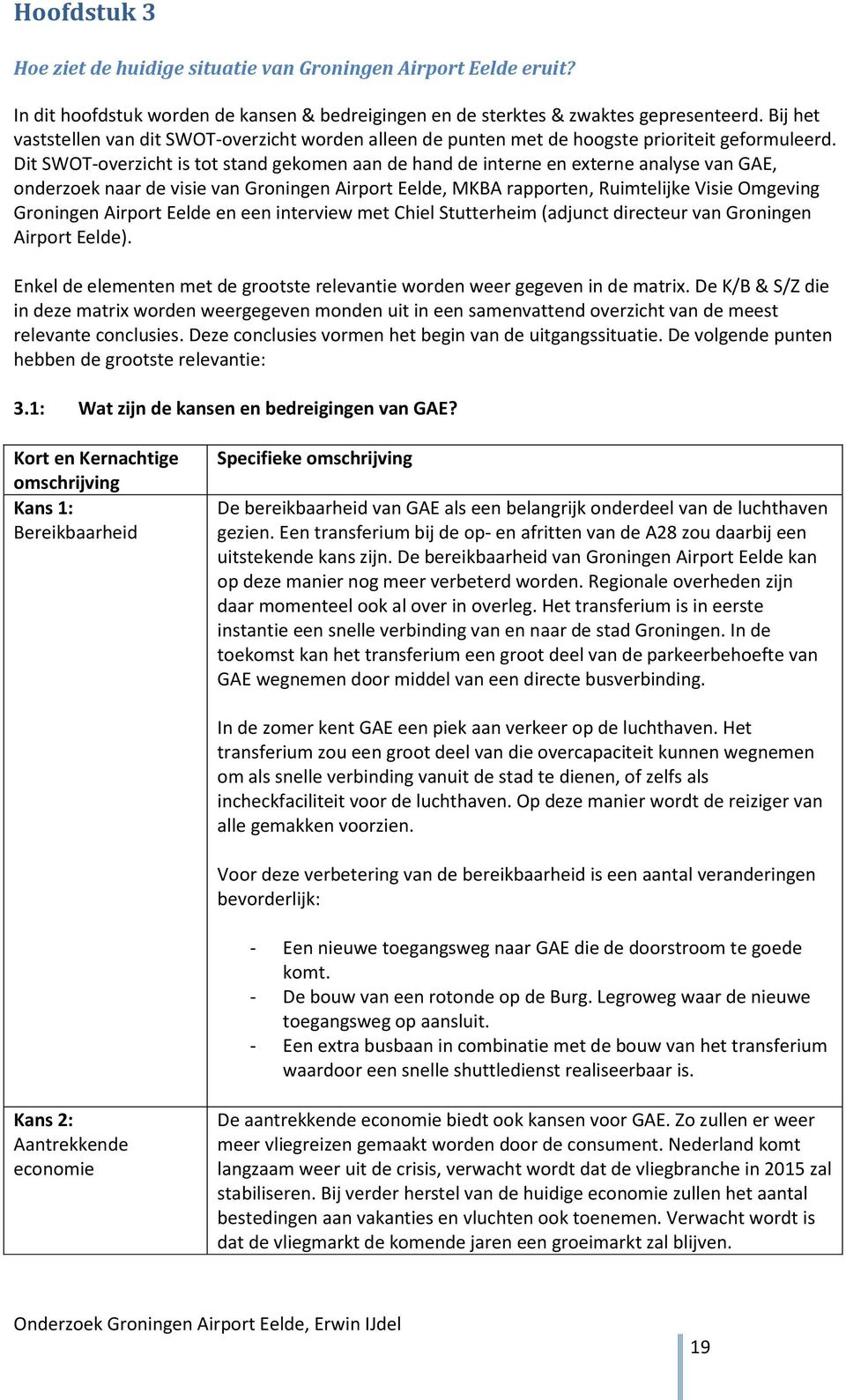 Dit SWOT-overzicht is tot stand gekomen aan de hand de interne en externe analyse van GAE, onderzoek naar de visie van Groningen Airport Eelde, MKBA rapporten, Ruimtelijke Visie Omgeving Groningen