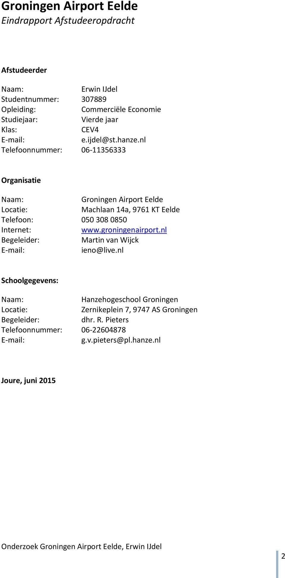 nl Telefoonnummer: 06-11356333 Organisatie Naam: Groningen Airport Eelde Locatie: Machlaan 14a, 9761 KT Eelde Telefoon: 050 308 0850 Internet: www.
