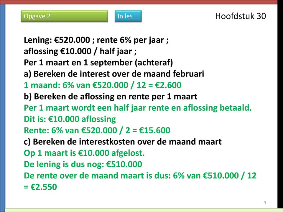 600 b) Bereken de aflossing en rente per 1 maart Per 1 maart wordt een half jaar rente en aflossing betaald. Dit is: 10.