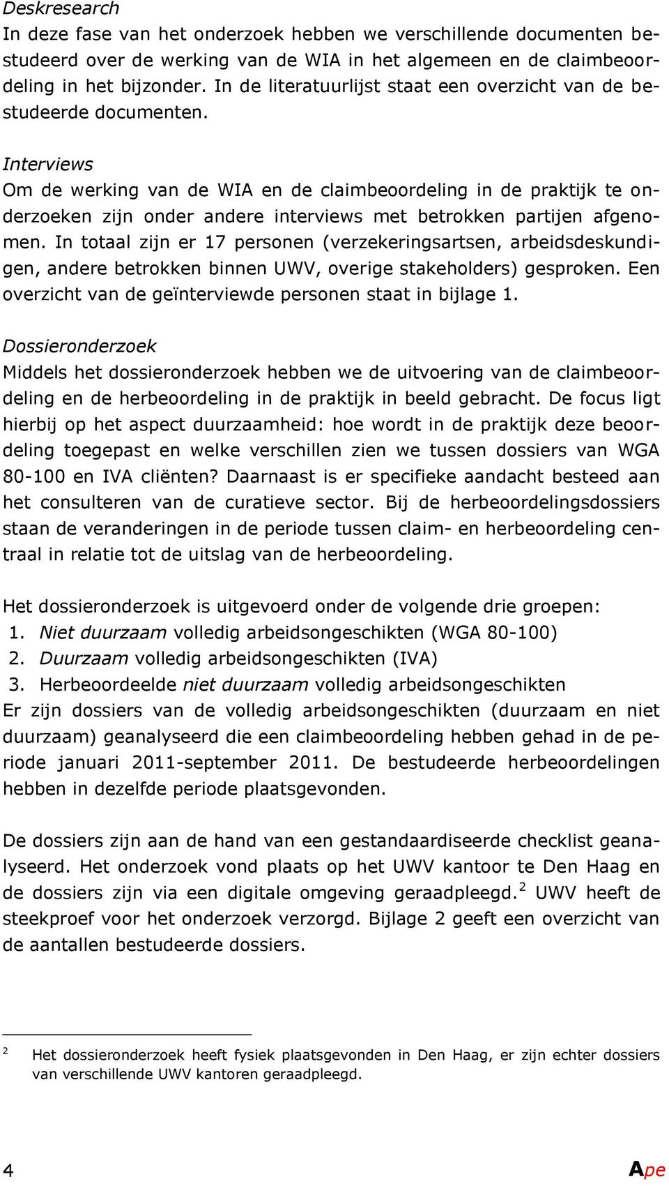 Interviews Om de werking van de WIA en de claimbeoordeling in de praktijk te onderzoeken zijn onder andere interviews met betrokken partijen afgenomen.