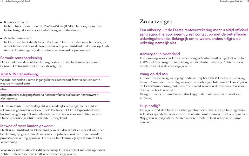 Ieder jaar op 1 juli stelt de Duitse regering deze actuele rentewaarde opnieuw vast. Formule renteberekening De formule van de renteberekening bestaat uit alle hierboven genoemde factoren.