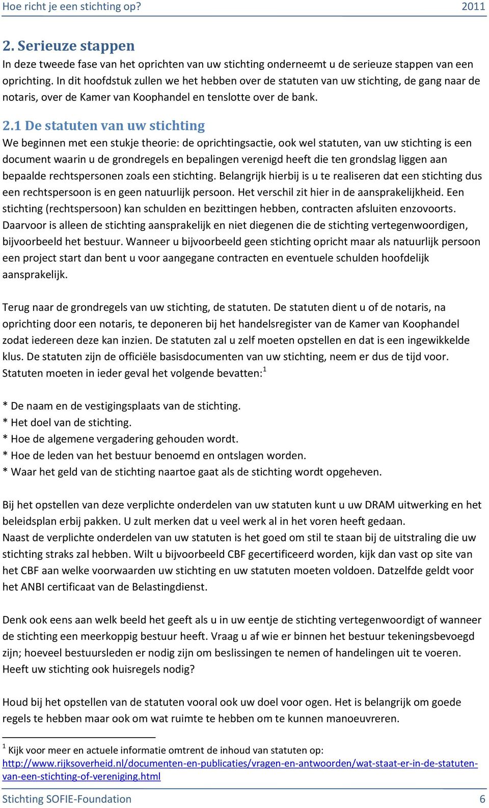 1 De statuten van uw stichting We beginnen met een stukje theorie: de oprichtingsactie, ook wel statuten, van uw stichting is een document waarin u de grondregels en bepalingen verenigd heeft die ten