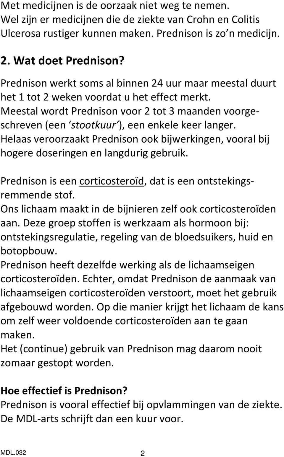 Meestal wordt Prednison voor 2 tot 3 maanden voorgeschreven (een stootkuur ), een enkele keer langer. Helaas veroorzaakt Prednison ook bijwerkingen, vooral bij hogere doseringen en langdurig gebruik.