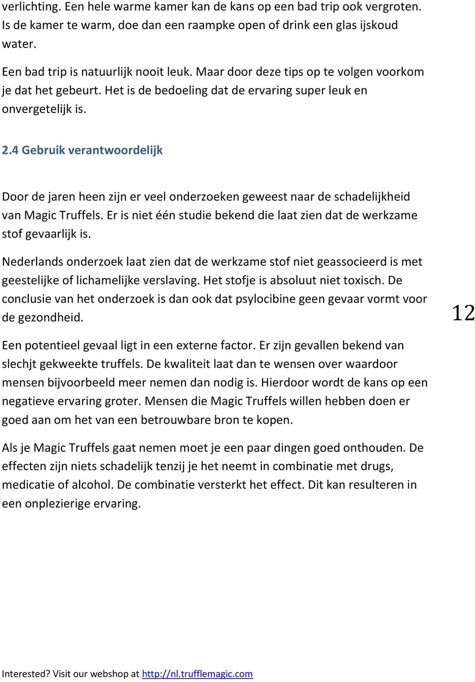 4 Gebruik verantwoordelijk Door de jaren heen zijn er veel onderzoeken geweest naar de schadelijkheid van Magic Truffels. Er is niet één studie bekend die laat zien dat de werkzame stof gevaarlijk is.