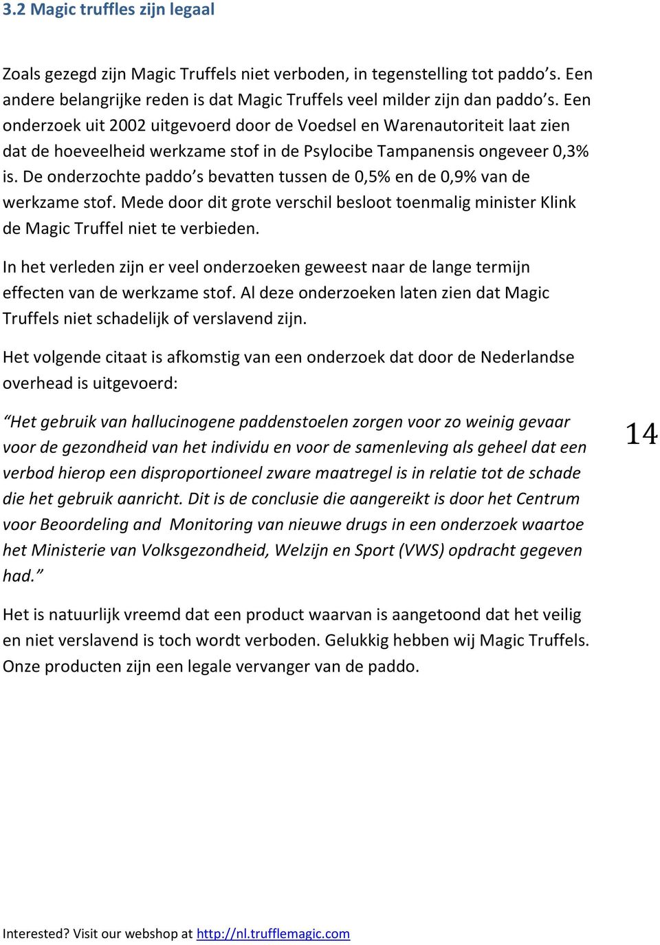 De onderzochte paddo s bevatten tussen de 0,5% en de 0,9% van de werkzame stof. Mede door dit grote verschil besloot toenmalig minister Klink de Magic Truffel niet te verbieden.