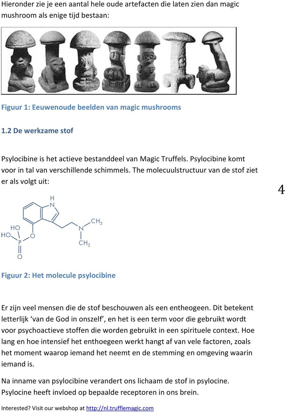 The molecuulstructuur van de stof ziet er als volgt uit: Figuur 2: Het molecule psylocibine Er zijn veel mensen die de stof beschouwen als een entheogeen.