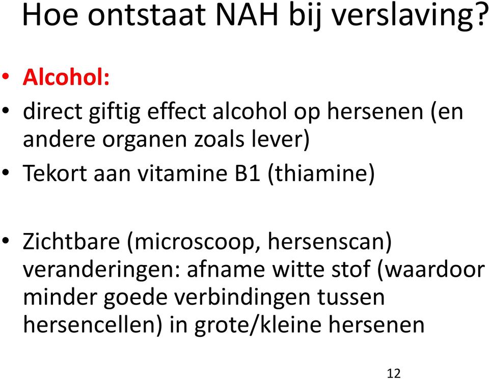 lever) Tekort aan vitamine B1 (thiamine) Zichtbare (microscoop, hersenscan)