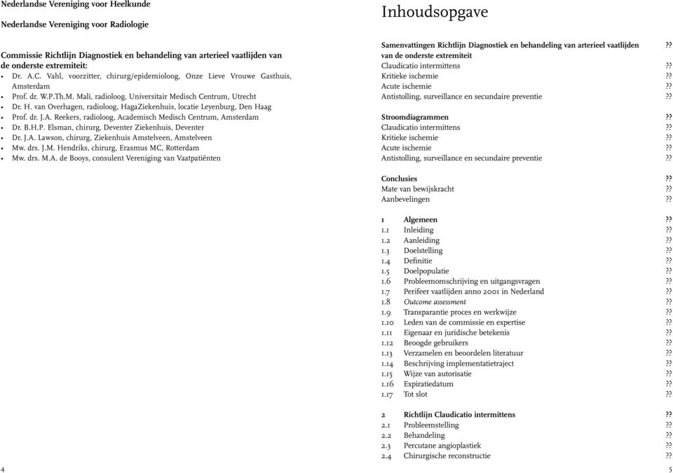 Reekers, radioloog, Academisch Medisch Centrum, Amsterdam Dr. B.H.P. Elsman, chirurg, Deventer Ziekenhuis, Deventer Dr. J.A. Lawson, chirurg, Ziekenhuis Amstelveen, Amstelveen Mw. drs. J.M. Hendriks, chirurg, Erasmus MC, Rotterdam Mw.