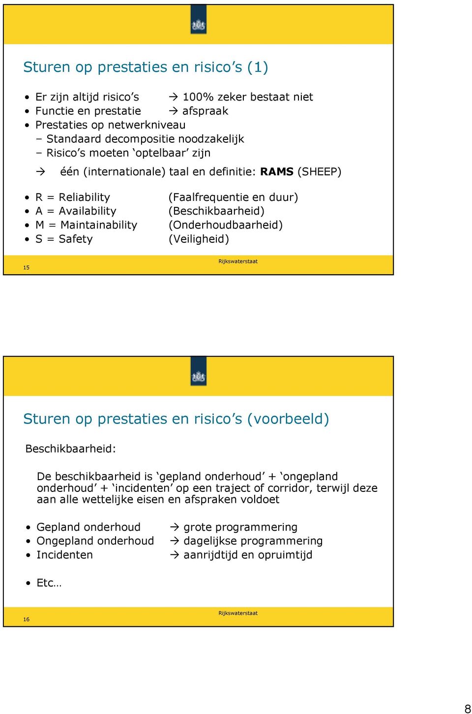 (Onderhoudbaarheid) (Veiligheid) 15 Sturen op prestaties en risico s (voorbeeld) Beschikbaarheid: De beschikbaarheid is gepland onderhoud + ongepland onderhoud + incidenten op een traject