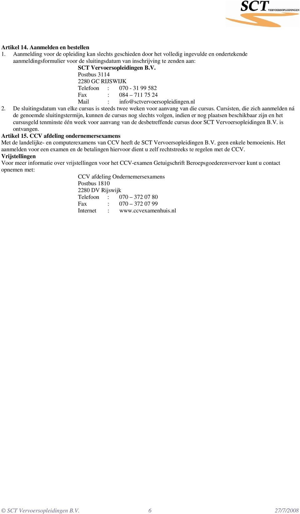 rvoersopleidingen B.V. Postbus 3114 2280 GC RIJSWIJK Telefoon : 070-31 99 582 Fax : 084 711 75 24 Mail : info@sctvervoersopleidingen.nl 2.