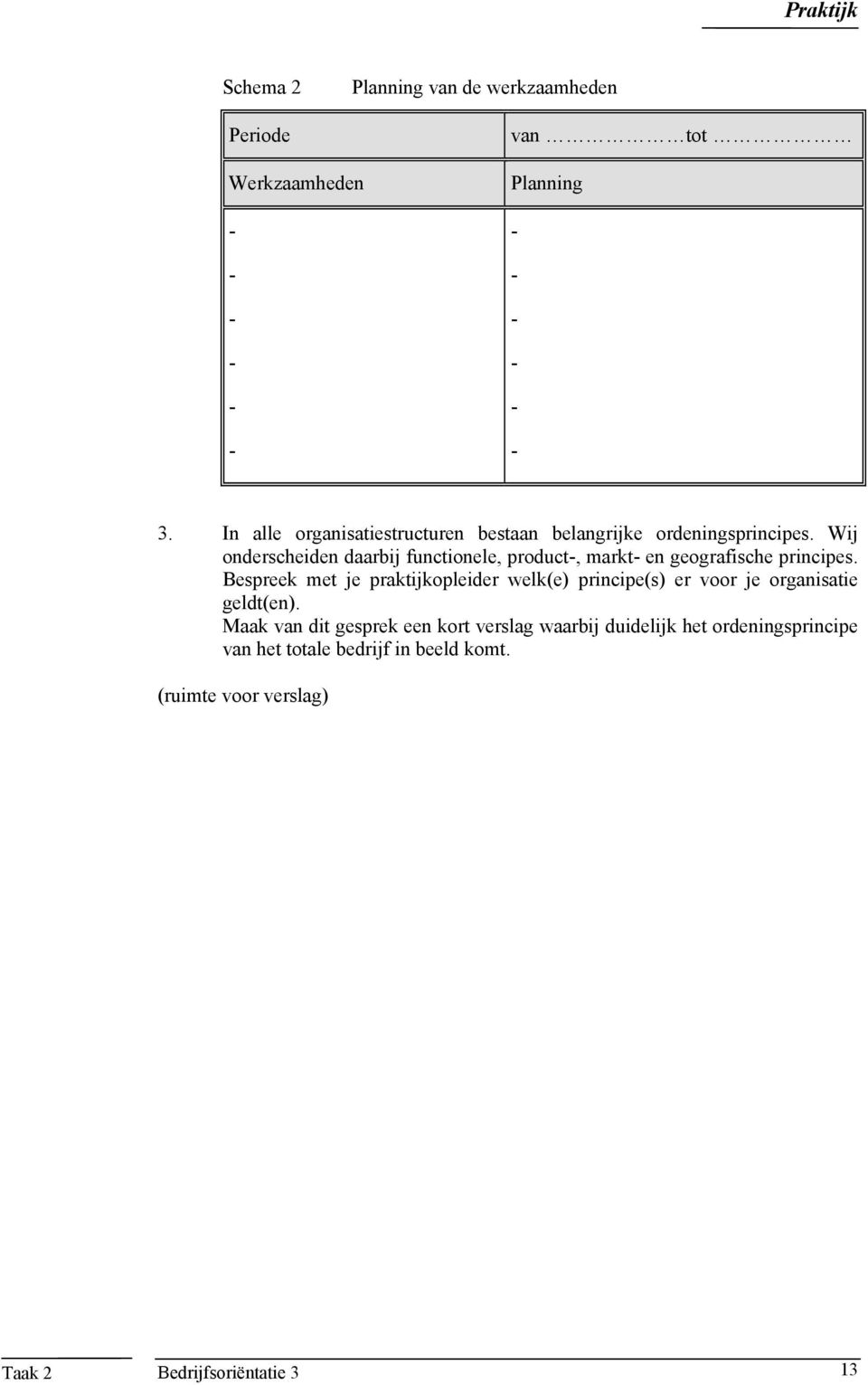 Wij onderscheiden daarbij functionele, product, markt en geografische principes.