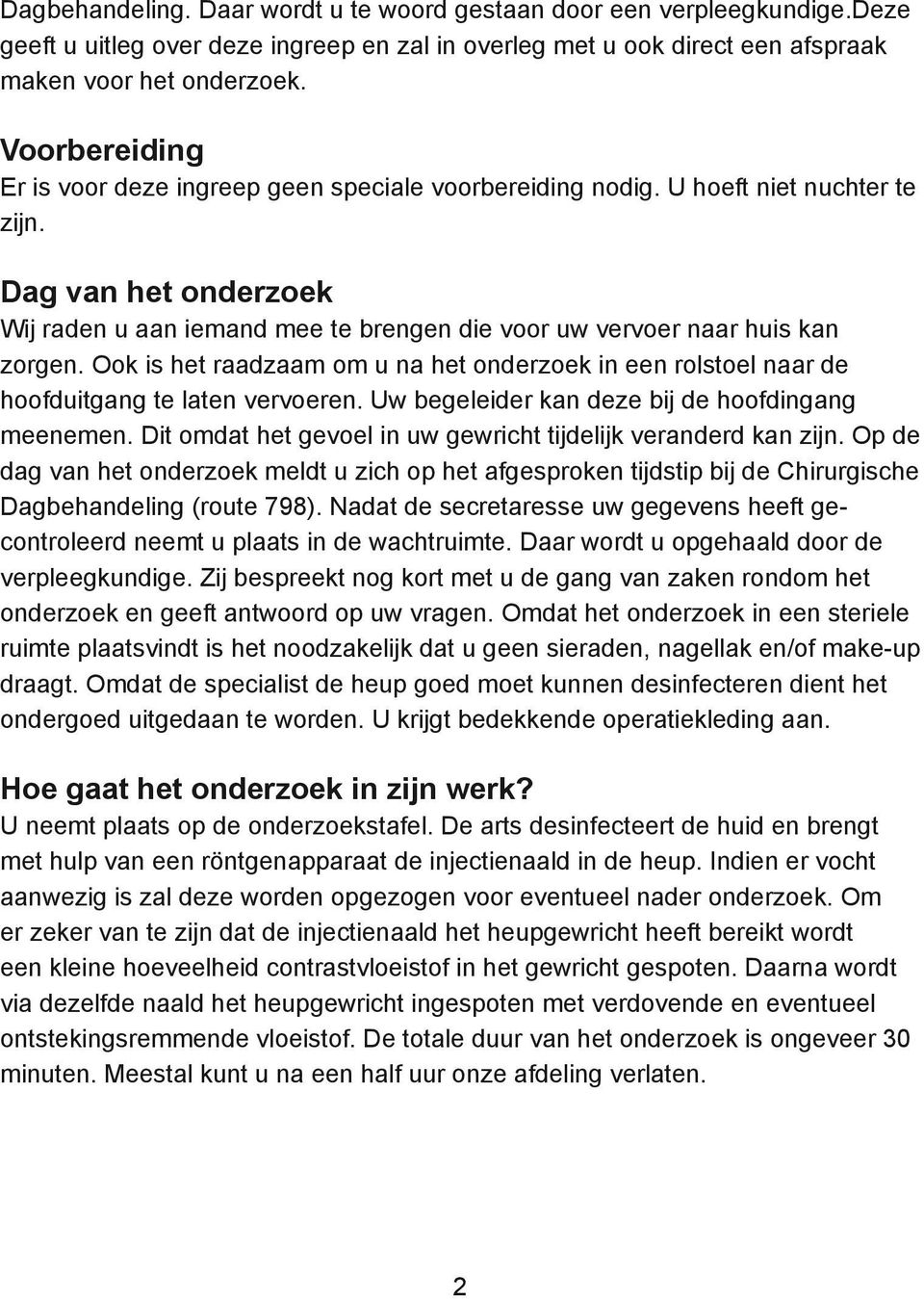 Dag van het onderzoek Wij raden u aan iemand mee te brengen die voor uw vervoer naar huis kan zorgen. Ook is het raadzaam om u na het onderzoek in een rolstoel naar de hoofduitgang te laten vervoeren.