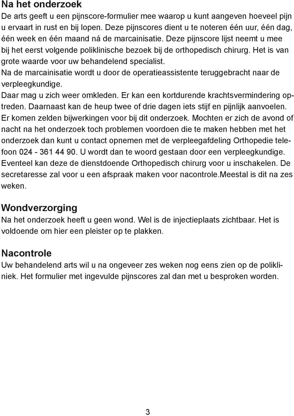 Deze pijnscore lijst neemt u mee bij het eerst volgende poliklinische bezoek bij de orthopedisch chirurg. Het is van grote waarde voor uw behandelend specialist.