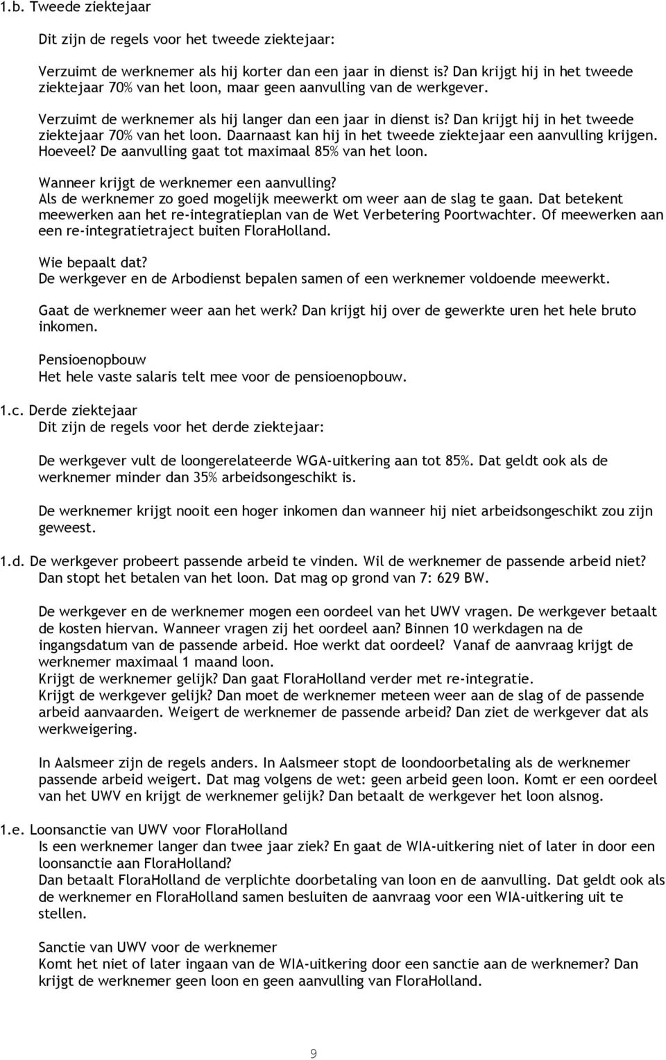 Dan krijgt hij in het tweede ziektejaar 70% van het loon. Daarnaast kan hij in het tweede ziektejaar een aanvulling krijgen. Hoeveel? De aanvulling gaat tot maximaal 85% van het loon.