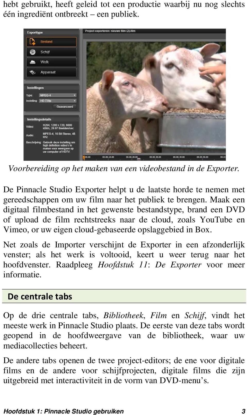 Maak een digitaal filmbestand in het gewenste bestandstype, brand een DVD of upload de film rechtstreeks naar de cloud, zoals YouTube en Vimeo, or uw eigen cloud-gebaseerde opslaggebied in Box.