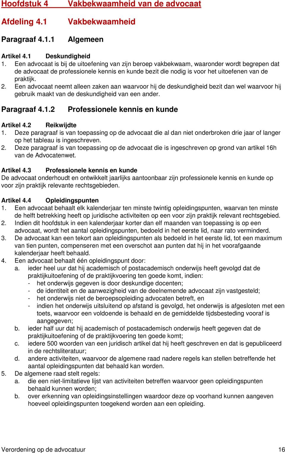 Een advocaat neemt alleen zaken aan waarvoor hij de deskundigheid bezit dan wel waarvoor hij gebruik maakt van de deskundigheid van een ander. Paragraaf 4.1.2 Professionele kennis en kunde Artikel 4.