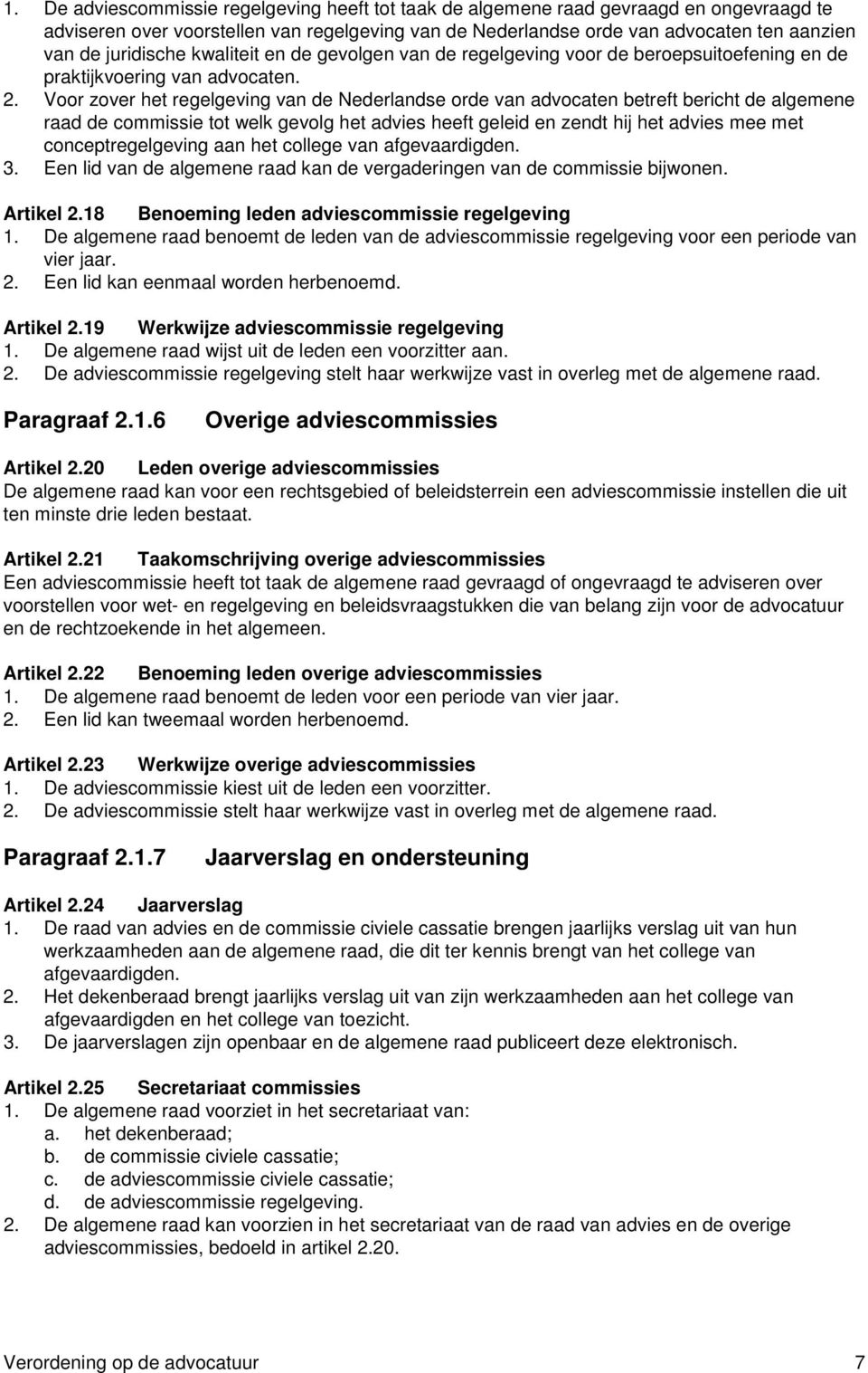 Voor zover het regelgeving van de Nederlandse orde van advocaten betreft bericht de algemene raad de commissie tot welk gevolg het advies heeft geleid en zendt hij het advies mee met