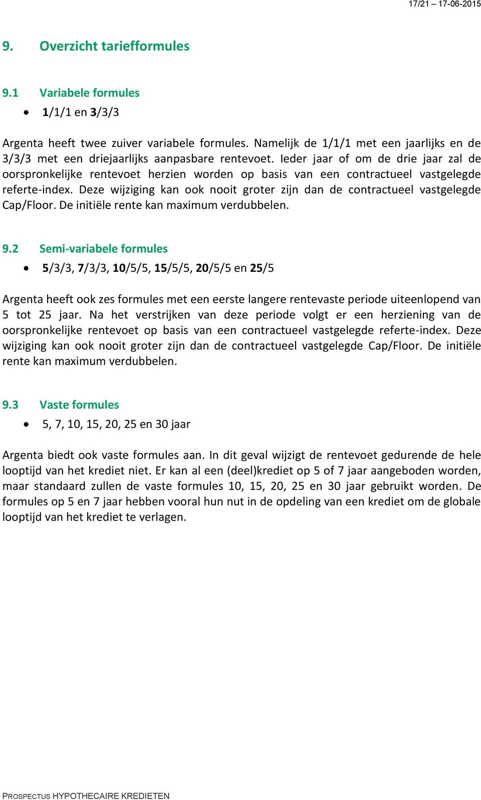 Ieder jaar of om de drie jaar zal de oorspronkelijke rentevoet herzien worden op basis van een contractueel vastgelegde referte-index.