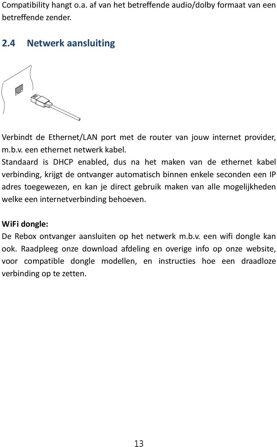 Standaard is DHCP enabled, dus na het maken van de ethernet kabel verbinding, krijgt de ontvanger automatisch binnen enkele seconden een IP adres toegewezen, en kan je direct