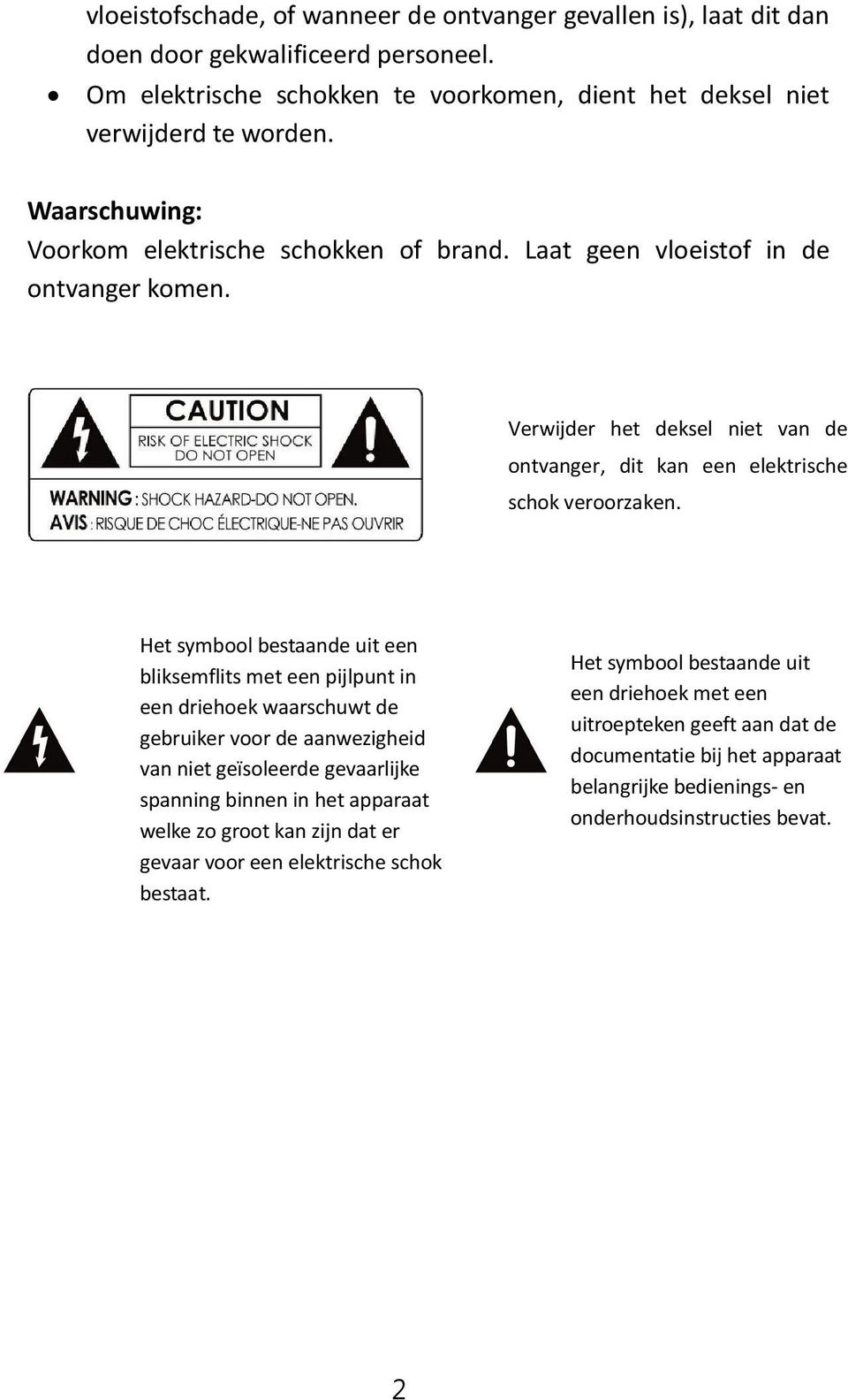 Het symbool bestaande uit een bliksemflits met een pijlpunt in een driehoek waarschuwt de gebruiker voor de aanwezigheid van niet geïsoleerde gevaarlijke spanning binnen in het apparaat welke zo