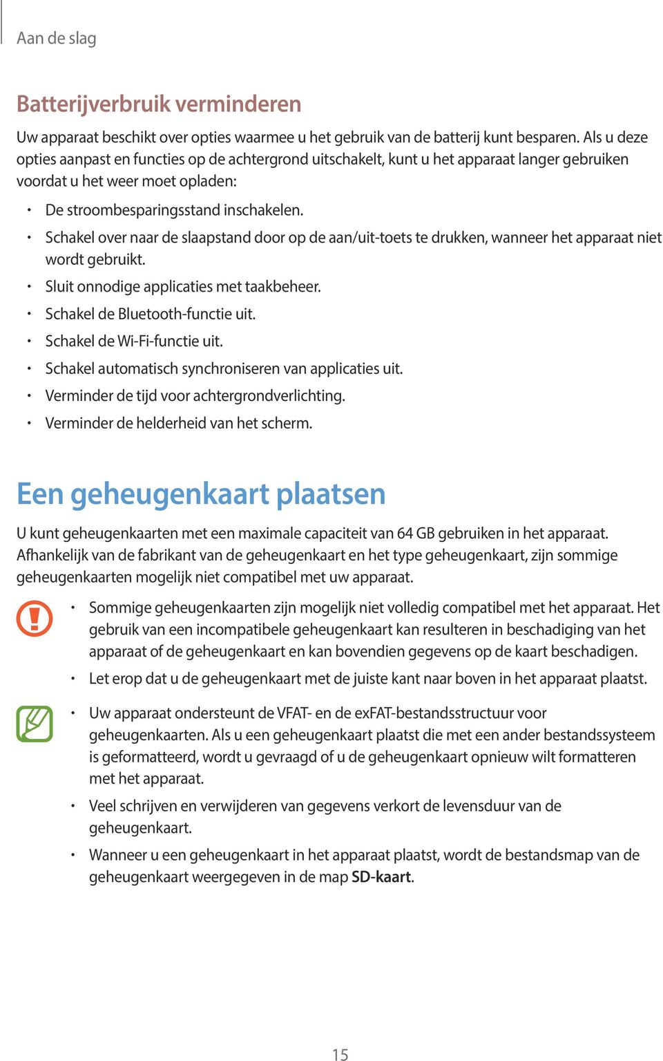 Schakel over naar de slaapstand door op de aan/uit-toets te drukken, wanneer het apparaat niet wordt gebruikt. Sluit onnodige applicaties met taakbeheer. Schakel de Bluetooth-functie uit.