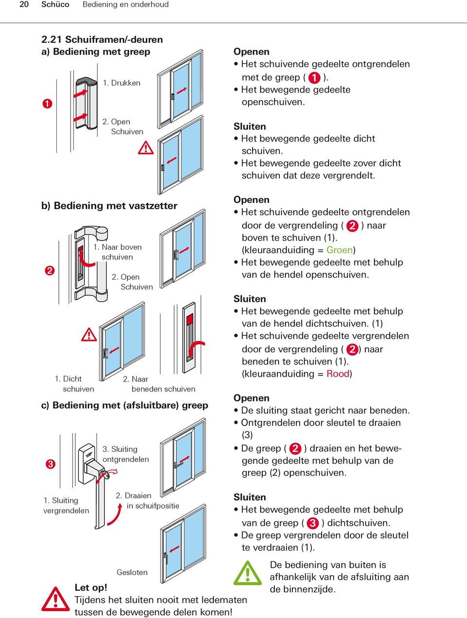 Naar beneden schuiven c) Bediening met (afsluitbare) greep 3. Sluiting ontgrendelen Openen Het schuivende gedeelte ontgrendelen door de vergrendeling ( 2 ) naar boven te schuiven (1).