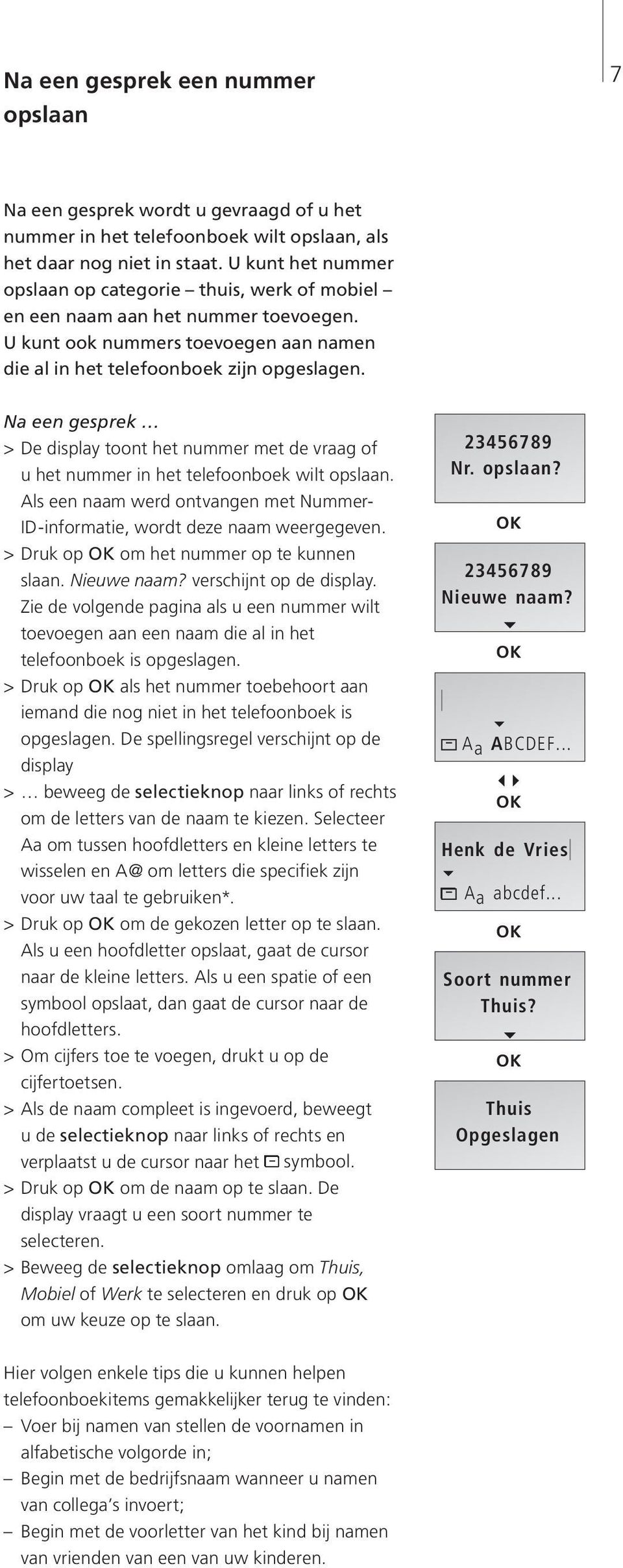 Na een gesprek > De display toont het nummer met de vraag of u het nummer in het telefoonboek wilt opslaan. Als een naam werd ontvangen met Nummer- ID-informatie, wordt deze naam weergegeven.