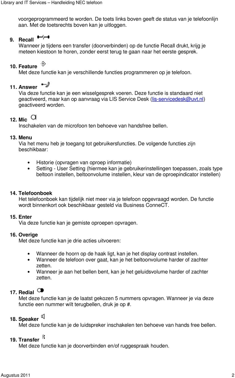 Feature Met deze functie kan je verschillende functies programmeren op je telefoon. 11. Answer Via deze functie kan je een wisselgesprek voeren.