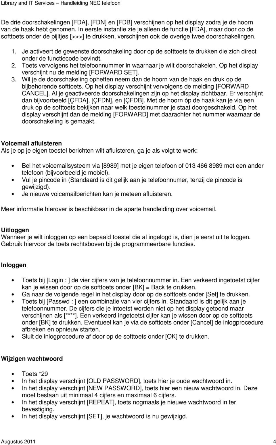 Je activeert de gewenste doorschakeling door op de softtoets te drukken die zich direct onder de functiecode bevindt. 2. Toets vervolgens het telefoonnummer in waarnaar je wilt doorschakelen.