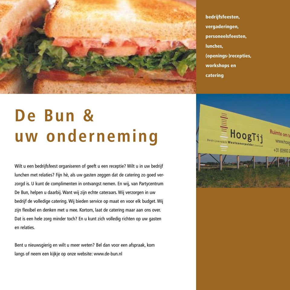 En wij, van Partycentrum De Bun, helpen u daarbij. Want wij zijn echte cateraars. Wij verzorgen in uw bedrijf de volledige catering. Wij bieden service op maat en voor elk budget.