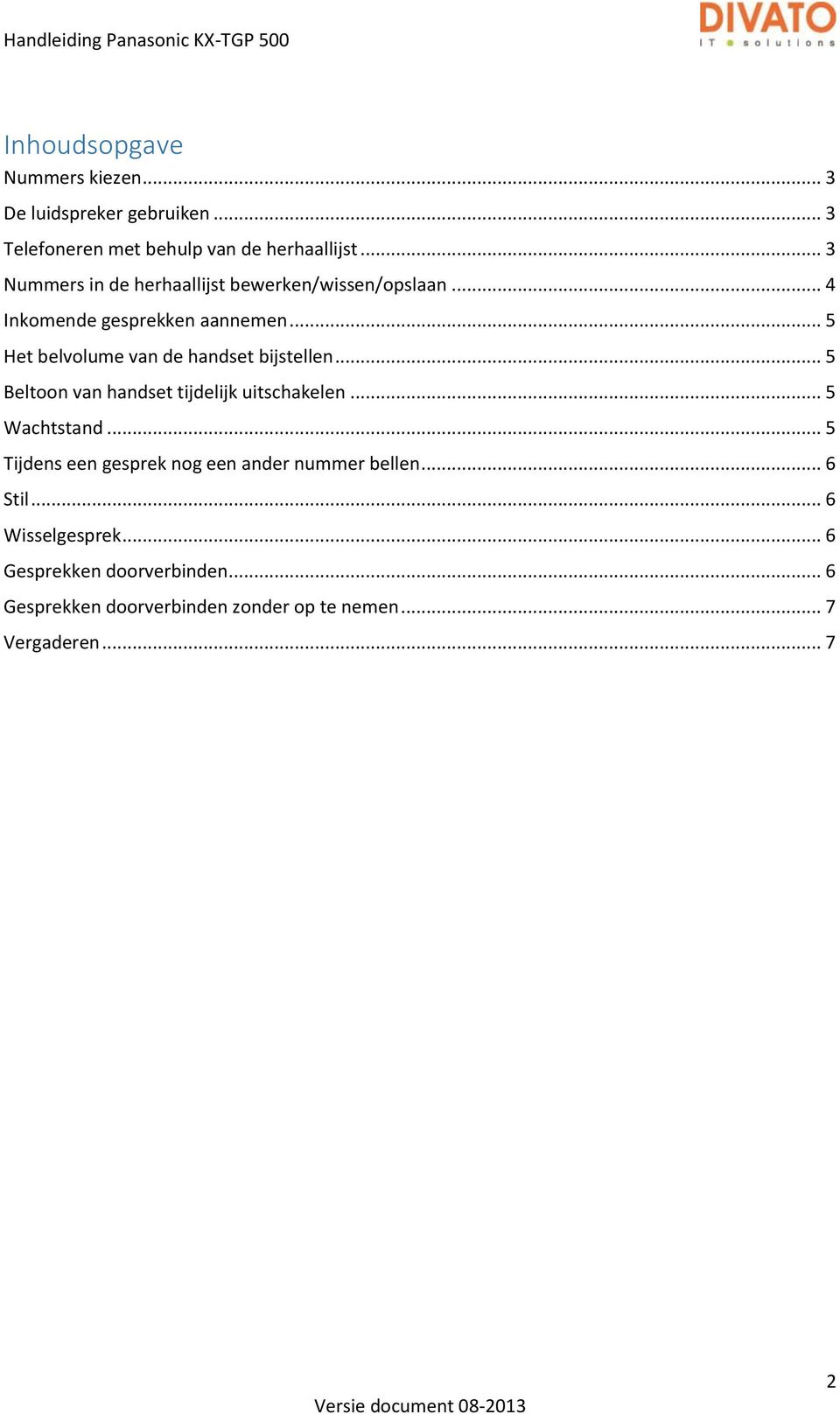 .. 5 Het belvolume van de handset bijstellen... 5 Beltoon van handset tijdelijk uitschakelen... 5 Wachtstand.