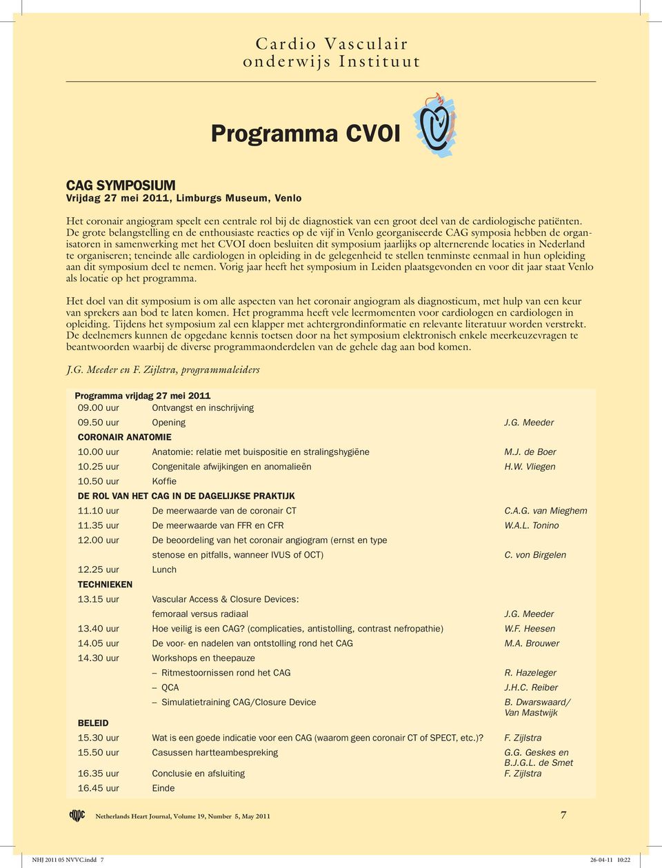 De grote belangstelling en de enthousiaste reacties op de vijf in Venlo georganiseerde CAG symposia hebben de organisatoren in samenwerking met het CVOI doen besluiten dit symposium jaarlijks op