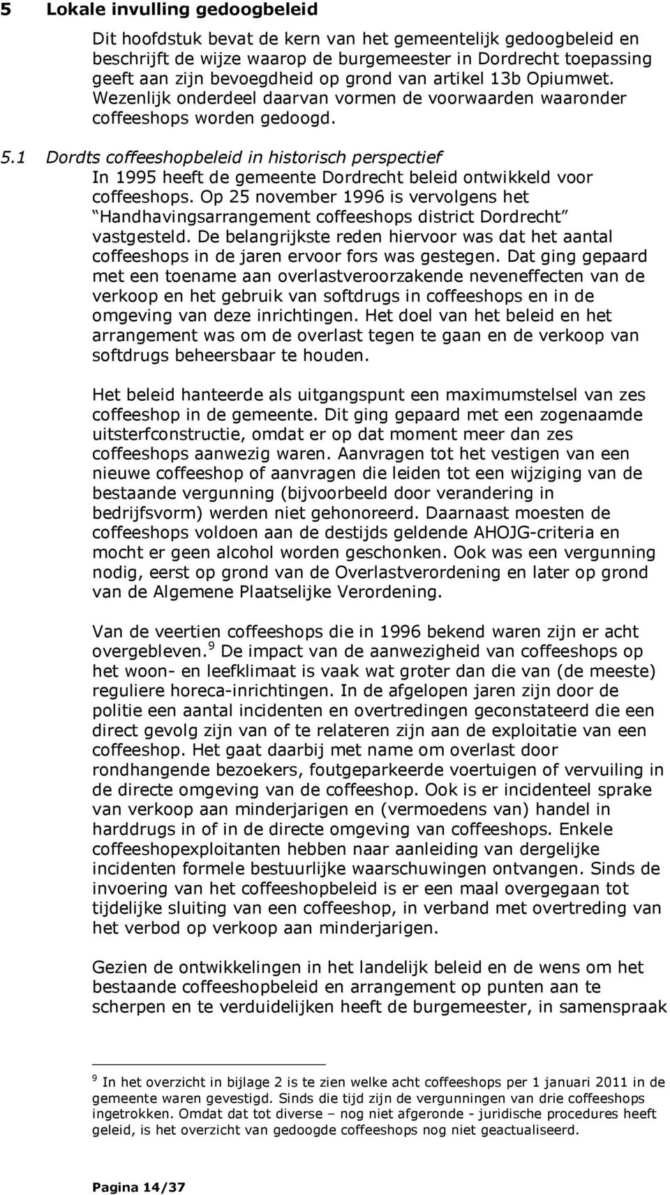 1 Dordts coffeeshopbeleid in historisch perspectief In 1995 heeft de gemeente Dordrecht beleid ontwikkeld voor coffeeshops.