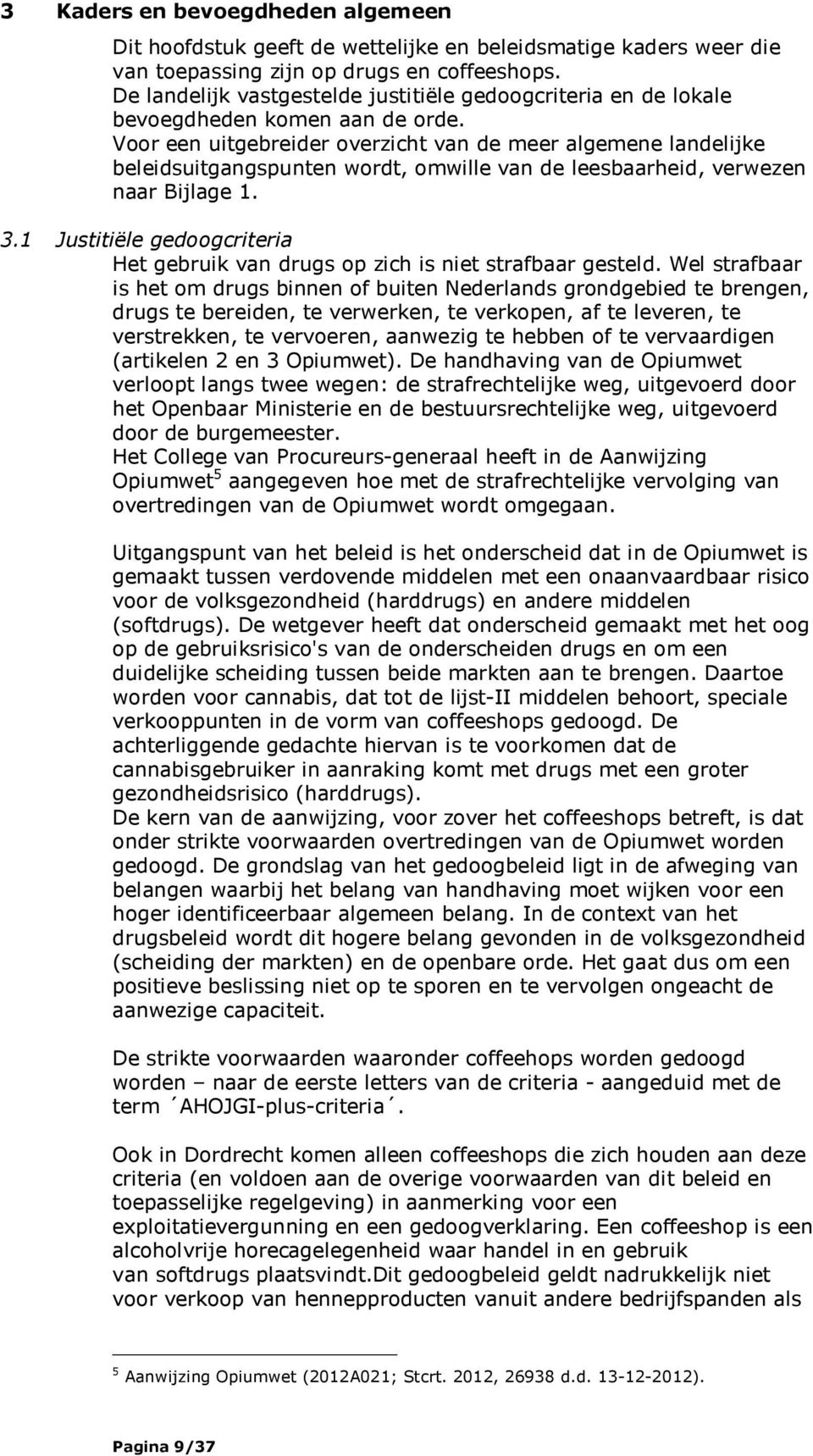 Voor een uitgebreider overzicht van de meer algemene landelijke beleidsuitgangspunten wordt, omwille van de leesbaarheid, verwezen naar Bijlage 1. 3.