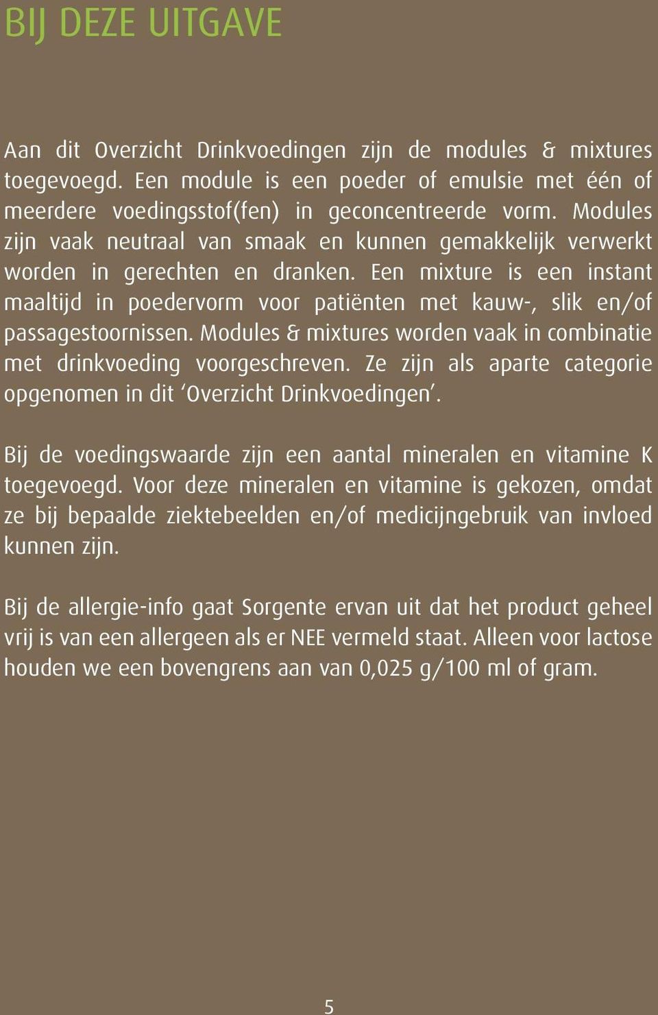 Een mixture is een instant maaltijd in oedervorm voor atiënten met kauw-, slik en/of assagestoornissen. Modules & mixtures worden vaak in combinatie met drinkvoeding voorgeschreven.