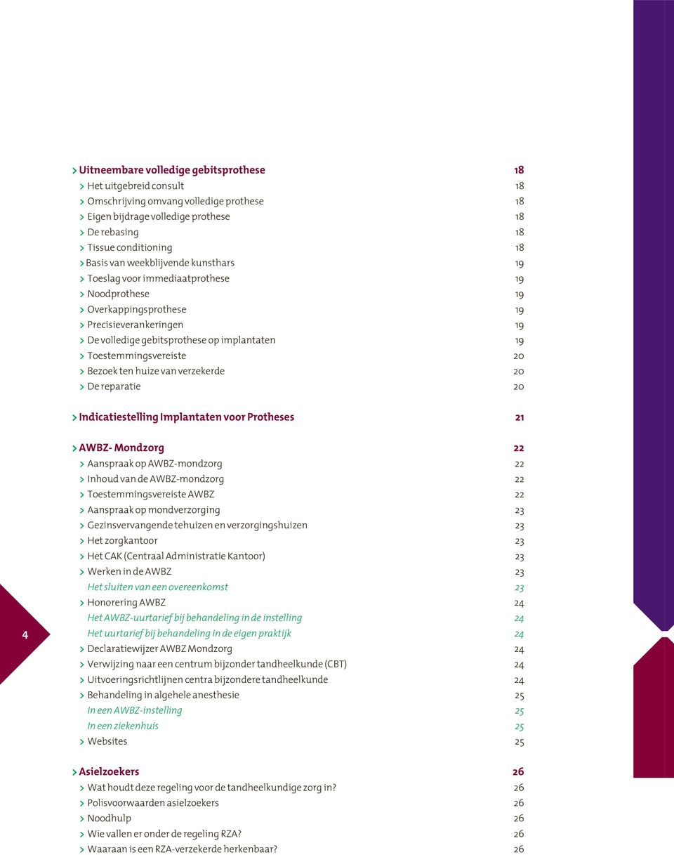 Toestemmingsvereiste 20 > Bezoek ten huize van verzekerde 20 > De reparatie 20 > Indicatiestelling Implantaten voor Protheses 21 4 > AWBZ- Mondzorg 22 > Aanspraak op AWBZ-mondzorg 22 > Inhoud van de