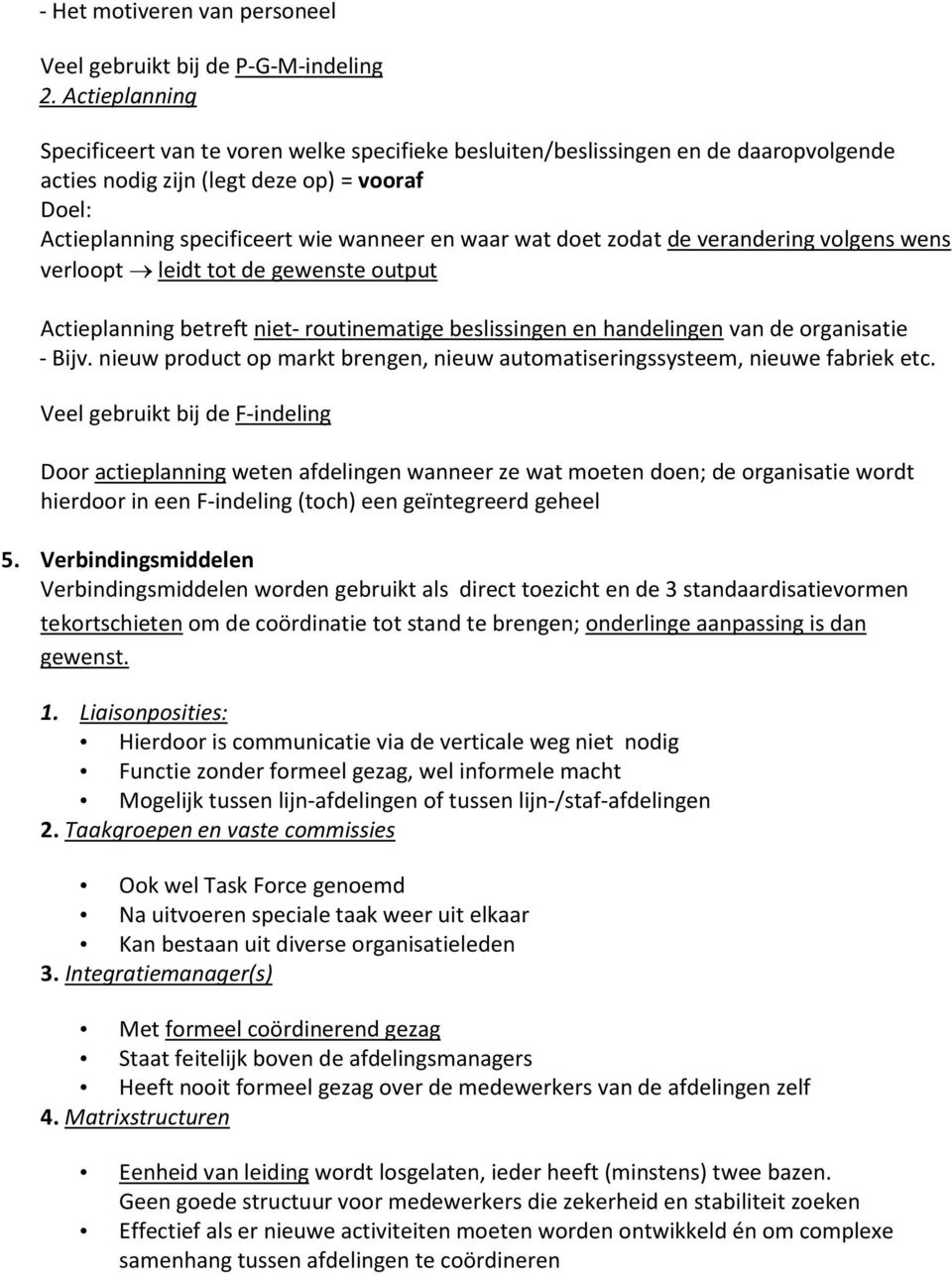 doet zodat de verandering volgens wens verloopt leidt tot de gewenste output Actieplanning betreft niet- routinematige beslissingen en handelingen van de organisatie - Bijv.