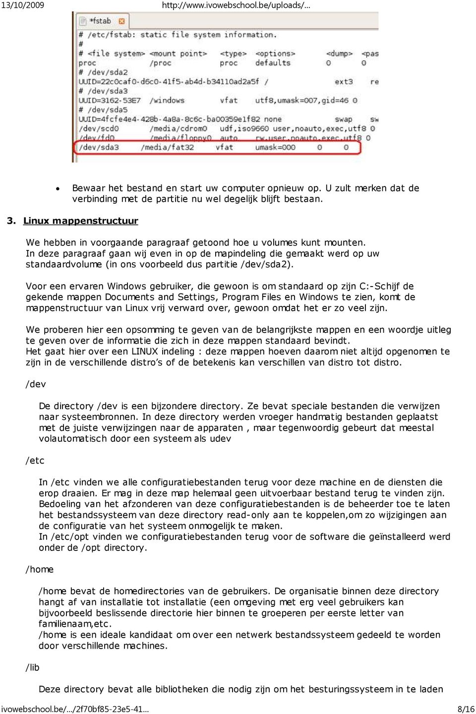 In deze paragraaf gaan wij even in op de mapindeling die gemaakt werd op uw standaardvolume (in ons voorbeeld dus partitie /dev/sda2).